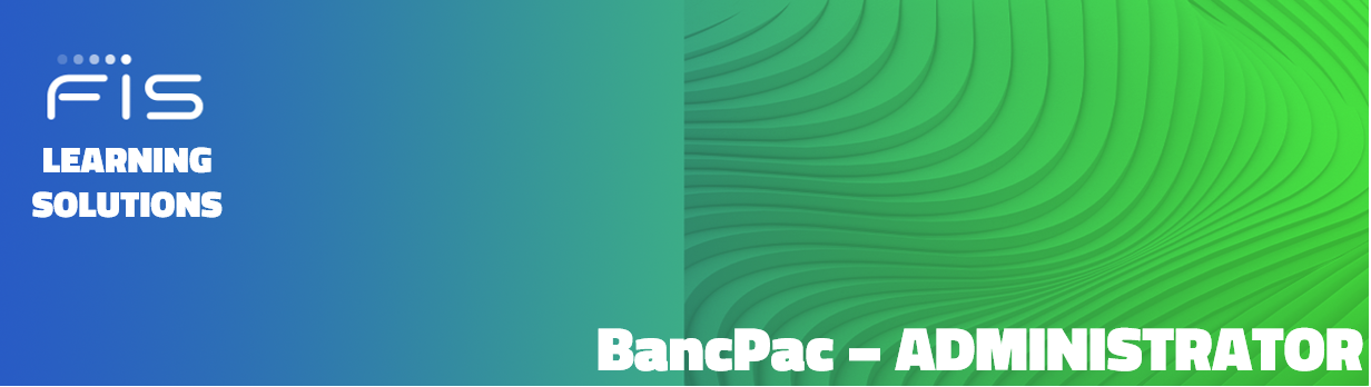 FIS Learning Solutions BancPac Admin Training